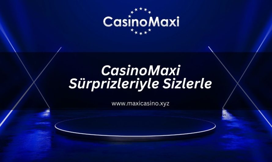 CasinoMaxi Sürprizleriyle Sizlerle