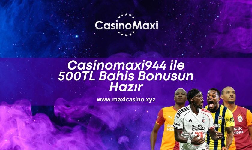 Casinomaxi944-ile-500tl-bahis-bonusun-hazir